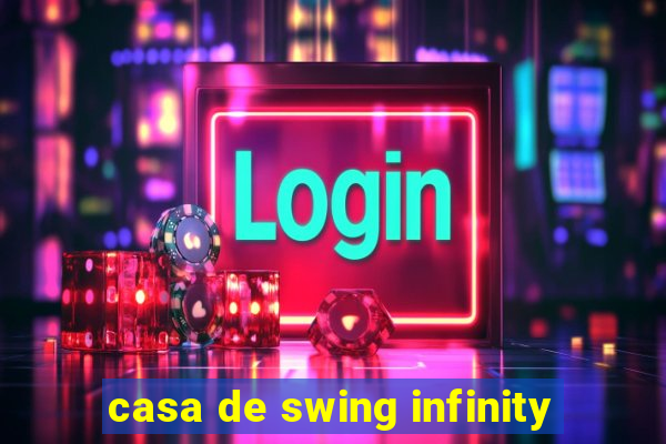 casa de swing infinity